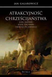 Okładka: Atrakcyjność chrześcijaństwa. Karl Rahner – Józef Tischner – Tadeusz Żychiewicz