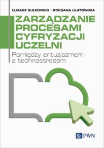 Okładka: Zarządzanie procesami cyfryzacji uczelni. Pomiędzy entuzjazmem a technostresem