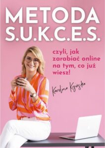 Okładka: Metoda S.U.K.C.E.S., czyli jak zarabiać online na tym, co już wiesz.