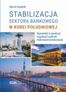 Okładka: STABILIZACJA SEKTORA BANKOWEGO W KOREI POŁUDNIOWEJ. Opowieść o ewolucji regulacji i polityki makroostrożnościowej