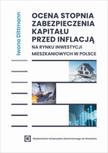 Okładka: Ocena stopnia zabezpieczenia kapitału przed inflacją na rynku inwestycji mieszkaniowych w Polsce