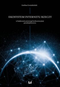 Okładka: Ekosystem Internetu Rzeczy w procesie budowania przewagi konkurencyjnej przedsiębiorstwa