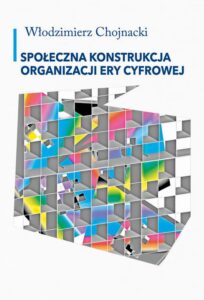 Okładka: Społeczna konstrukcja organizacji ery cyfrowej