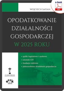 Okładka: Opodatkowanie działalności gospodarczej w 2025 roku – spółki kapitałowe i osobowe – estoński CIT – fundacje rodzinne – jednoosobowa działalność gospodarcza (e-book)