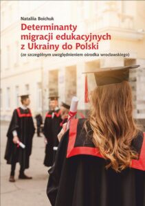Okładka: Determinanty migracji edukacyjnych z Ukrainy do Polski (ze szczególnym uwzględnieniem ośrodka wrocławskiego)