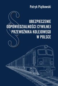Okładka: Ubezpieczenie odpowiedzialności cywilnej przewoźnika kolejowego w Polsce