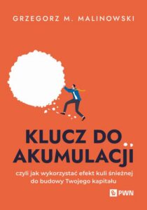 Okładka: Klucz do akumulacji. czyli jak wykorzystać efekt kuli śnieżnej do budowy Twojego kapitału