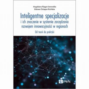 Okładka: Inteligentne specjalizacje i ich znaczenie w systemie zarządzania rozwojem innowacyjności w regionach. Od teorii do praktyki