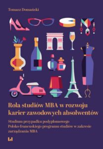 Okładka: Rola studiów MBA w rozwoju karier zawodowych absolwentów. Studium przypadku podyplomowego Polsko-francuskiego programu studiów w zakresie zarządzania MBA