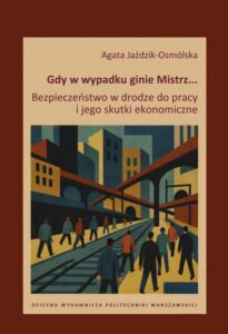 Okładka: Gdy w wypadku ginie Mistrz… Bezpieczeństwo w drodze do pracy i jego skutki ekonomiczne