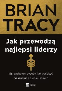 Okładka: Jak przewodzą najlepsi liderzy. Sprawdzone sposoby, jak wydobyć maksimum z siebie i innych