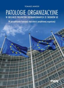 Okładka: Patologie organizacyjne w obszarze projektów dofinansowanych ze środków UE. W perspektywie koncepcji dojrzałości projektowej organizacji