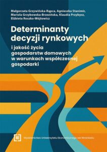 Okładka: Determinanty decyzji rynkowych i jakość życia gospodarstw domowych w warunkach współczesnej gospodarki