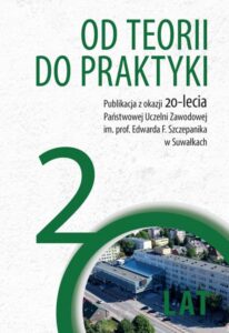 Okładka: Od teorii do praktyki. Publikacja z okazji 20-lecja Państwowej Uczelni Zawodowej im. prof. Edwarda F. Szczepanika w Suwałkach