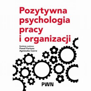 Okładka: Pozytywna psychologia pracy i organizacji