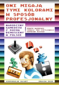 Okładka: Oni migają tymi kolorami w sposób profesjonalny Narodziny gamedevu z ducha demosceny w Polsce