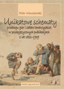 Okładka: Unikatowe schematy przebiegu gier i zabaw towarzyskich w polskojęzycznych publikacjach z lat 1821-1939