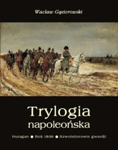 Okładka: Trylogia napoleońska: Huragan - Rok 1809 - Szwoleżerowie gwardii