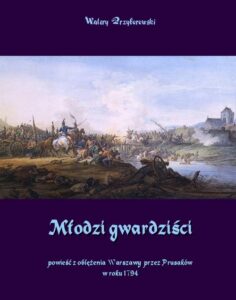 Okładka: Młodzi gwardziści. powieść z oblężenia Warszawy przez Prusaków w roku 1794