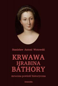 Okładka: Krwawa hrabina Báthory. Mroczna powieść historyczna