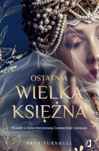 Okładka: Ostatnia wielka księżna. Powieść o Oldze Romanowej, Carskiej Rosji i rewolucji