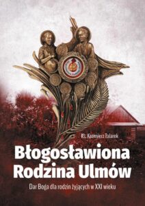 Okładka: Błogosławiona Rodzina Ulmów. Dar Boga dla rodzin żyjących w XXI wieku