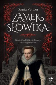 Okładka: Zamek Słowika. Powieść o Elżbiecie Batory, Krwawej Hrabinie