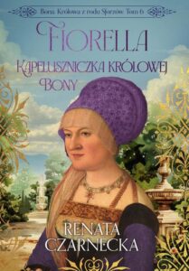 Okładka: Bona. Królowa z rodu Sforzów. Tom 6. Fiorella. Kapeluszniczka królowej Bony