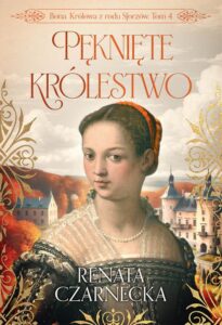 Okładka: Bona. Królowa z rodu Sforzów. Tom 4. Pęknięte królestwo