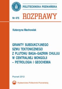 Okładka: Granity subdukcyjnego szwu tektonicznego  z plutonu Baga-Gazriin Chuluu w centralnej Mongolii  – petrologia i geochemia