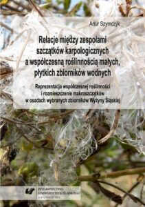 Okładka: Relacje między zespołami szczątków karpologicznych a współczesną roślinnością małych, płytkich zbiorników wodnych. Reprezentacja współczesnej roślinności i rozmieszczenie makroszczątków w osadach wybranych zbiorników Wyżyny Śląskiej