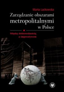 Okładka: Zarządzanie obszarami metropolitalnymi w Polsce. Między dobrowolnością a imperatywem