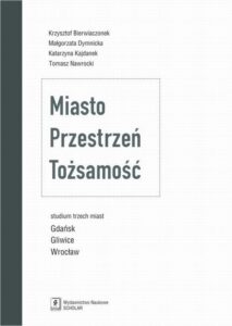 Okładka: Miasto Przestrzeń Tożsamość. Studium trzech miast Gdańsk, Gliwice, Wrocław