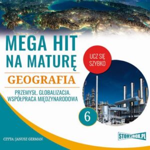Okładka: Mega hit na maturę. Geografia 6. Przemysł. Globalizacja. Współpraca międzynarodowa