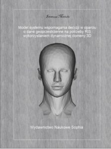 Okładka: Model systemu wspomagania decyzji w oparciu o dane geoprzestrzenne na potrzeby RIS z wykorzystaniem dynamicznej domeny 3D