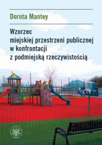 Okładka: Wzorzec miejskiej przestrzeni publicznej w konfrontacji z podmiejską rzeczywistością. Przykład podwarszawskich suburbiów