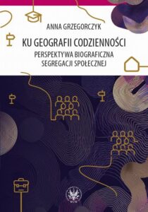 Okładka: Ku geografii codzienności. Perspektywa biograficzna segregacji społecznej