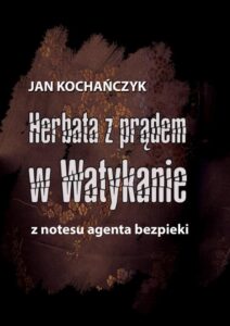 Okładka: Herbata z prądem w Watykanie. Z notesu agenta bezpieki