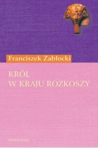 Okładka: Król w Kraju Rozkoszy. Komedia zapustna w trzech aktach