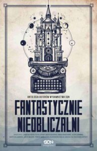 Okładka: Fantastycznie nieobliczalni. Antologia opowiadań autorów SQN. Tom 1