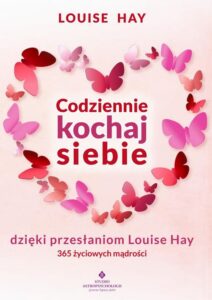 Okładka: Codziennie kochaj siebie dzięki przesłaniom Louise Hay. 365 życiowych mądrości