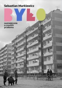 Okładka: Było. Nostalgicznie o czasach przełomu