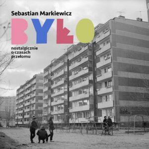 Okładka: Było. Nostalgicznie o czasach przełomu