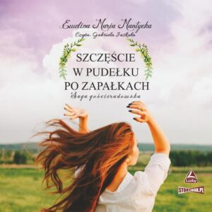 Okładka: Saga gościeradowska. Tom 1. Szczęście w pudełku po zapałkach