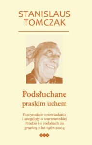 Okładka: Podsłuchane praskim uchem. Fascynujące opowiadania i anegdoty o warszawskiej Pradze i o rodakach za granicą z lat 1967–2004