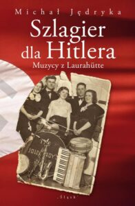Okładka: Szlagier dla Hitlera. Muzycy z Laurahütte