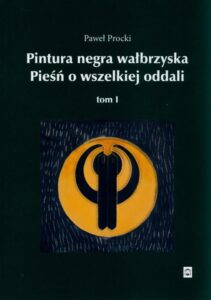 Okładka: Pintura negra wałbrzyska. Pieśń o wszelkiej oddali. Tom 1