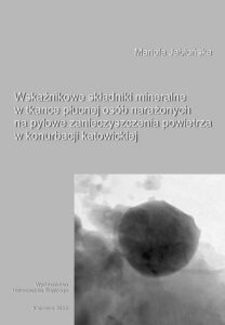 Okładka: Wskaźnikowe składniki mineralne w tkance płucnej osób narażonych na pyłowe zanieczyszczenia powietrza w konurbacji katowickiej