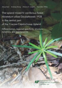 Okładka: The upland mixed fir coniferous forest „Abietetum albae” Dziubałtowski 1928 in the central part of the Cracow-Częstochowa Upland. Differentiation, regional specificity, structure, dynamics, and maintenance
