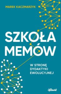 Okładka: Szkoła memów. W stronę dydaktyki ewolucyjnej